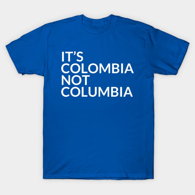 It's Colombia Not Columbia T-Shirt by ItsColombiaNotColumbia